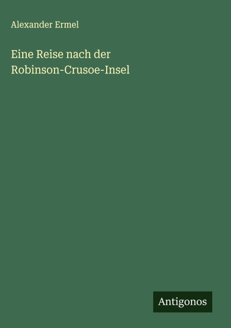 Eine Reise nach der Robinson-Crusoe-Insel - Alexander Ermel