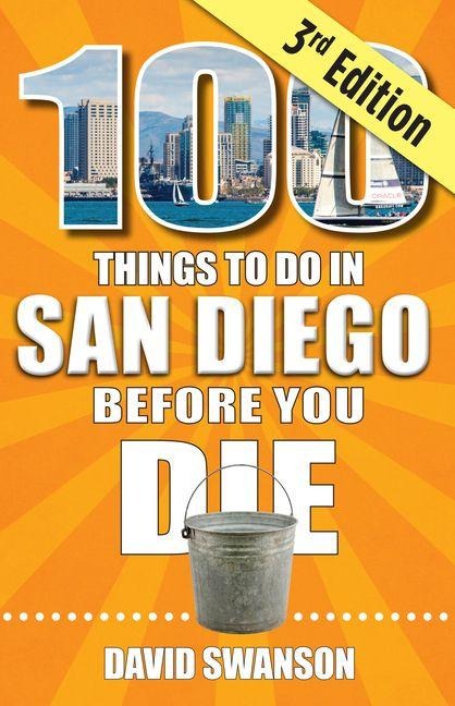 100 Things to Do in San Diego Before You Die, Third Edition - David Swanson