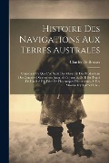 Histoire Des Navigations Aux Terres Australes: Contenant Ce Que L'on Sçait Des Moeurs & Des Productions Des Contrées Découvertes Jusqu' À Ce Jour; & O - Charles De Brosses