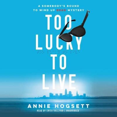 Too Lucky to Live: A Somebody's Bound to Wind Up Dead Mystery - Annie Hogsett