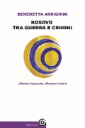 Kosovo tra guerra e crimini. Affrontare il passato, affrontare il futuro - Benedetta Arrighini