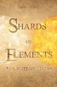 SHARDS OF ELEMENTS / SHARDS OF ELEMENTS - Verbotene Magie (Band 1) - Celine I. Rowley