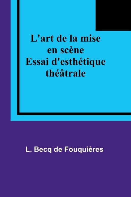 L'art de la mise en scène - L. Becq Fouquières