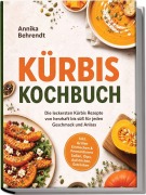 Cover-Bild zum Titel 'Kürbis Kochbuch: Die leckersten Kürbis Rezepte von herzhaft bis süß für jeden Geschmack und Anlass - inkl. Grillen, Einmachen & Fermentieren, Soßen, Dips, Aufstrichen, Getränken' von 'Annika Behrendt'