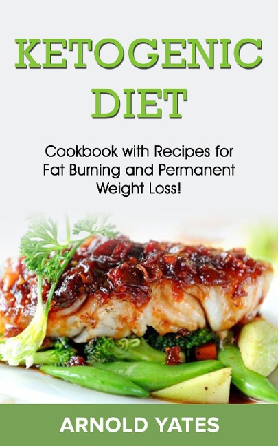 Ketogenic diet: Cookbook with recipe for fat burn and weight loss - Arnold Yates