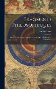Fragments Philosophiques: Pour Faire Suite Aux Cours De L'histoire De La Philosophie, Volume 2... - Victor Cousin