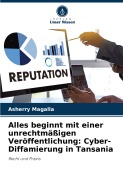 Cover-Bild zum Titel 'Alles beginnt mit einer unrechtmäßigen Veröffentlichung: Cyber-Diffamierung in Tansania' von 'Asherry Magalla'