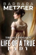 Cover-Bild zum Titel 'The Scandalous Life of a True Lady' von 'Barbara Metzger'