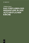 Cover-Bild zum Titel 'Das Fortleben des Heidentums in der altchristlichen Kirche' von 'Wilhelm Soltau'