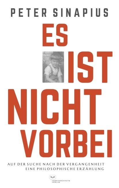 Es ist nicht vorbei: Auf der Suche nach der Vergangenheit - Peter Sinapius
