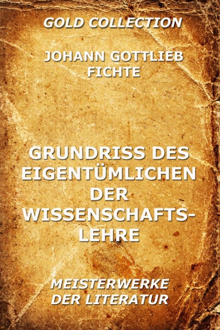 Grundriss des Eigentümlichen der Wissenschaftslehre - Johann Gottlieb Fichte