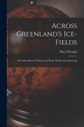 Cover-Bild zum Titel 'Across Greenland's Ice-Fields: The Adventures of Nansen and Peary On the Great Ice-Cap' von 'Mary Douglas'