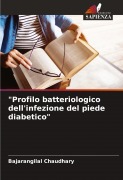 Cover-Bild zum Titel '"Profilo batteriologico dell'infezione del piede diabetico"' von 'Bajarangilal Chaudhary'