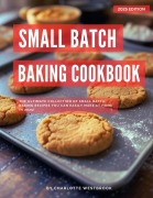 Cover-Bild zum Titel 'Small Batch Baking Cookbook: The Ultimate Collection of Small Batch Baking Recipes You Can Easily Make at Home in 2025! (The Top Baking Recipes for 2025!)' von 'Charlotte Westbrook'