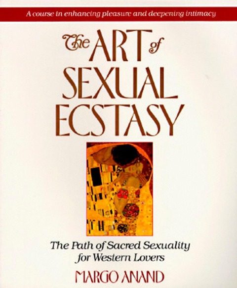 The Art of Sexual Ecstasy - Margo Anand