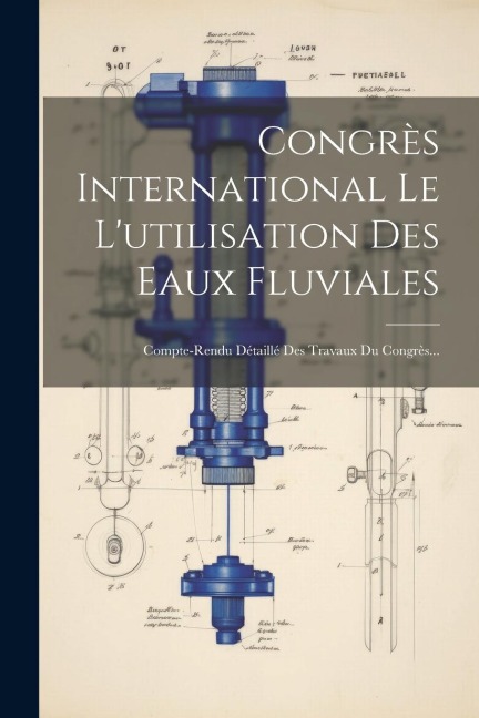 Congrès International Le L'utilisation Des Eaux Fluviales - Anonymous