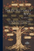 The Feltus Family Book: Containing a Biographical Sketch of the Rev. Henry James Feltus, D.D., Late Rector of St. Stevens, New York City, Toge - George Haws Feltus
