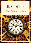 Cover-Bild zum Titel 'H. G. Wells:  Die Zeitmaschine. Vollständige Neuausgabe' von 'H. G. Wells'