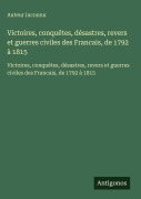 Cover-Bild zum Titel 'Victoires, conquêtes, désastres, revers et guerres civiles des Francais, de 1792 à 1815' von 'Auteur Inconnu'