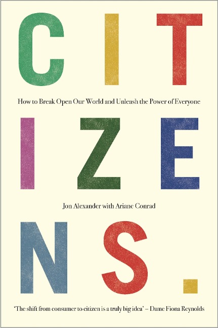 Citizens : Why the Key to Fixing Everything is All of Us - Jon Alexander