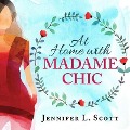 At Home with Madame Chic Lib/E: Becoming a Connoisseur of Daily Life - Jennifer L. Scott