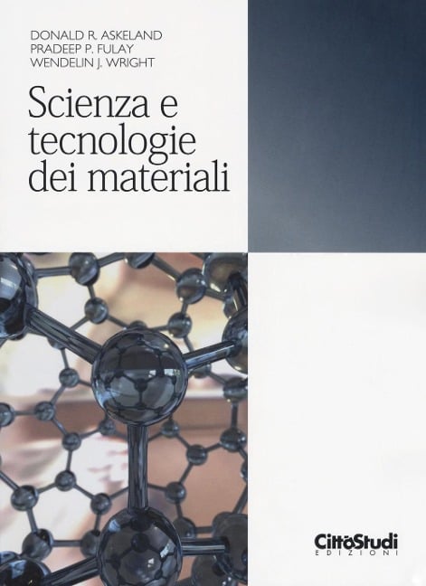 Scienza e tecnologia dei materiali - Donald R. Askeland, Pradeep P. Fulay, Wendelin J. Wright
