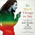 So Much Things to Say: The Oral History of Bob Marley - Roger Steffens