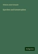 Epochen und Katastrophen - Wilhelm Adolf Schmidt