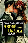 Cover-Bild zum Titel 'André und Ursula: Roman' von 'Polly Maria Höfler'