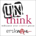 Unthink: Rediscover Your Creative Genius - Erik Wahl