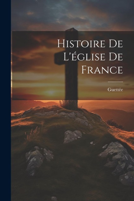 Histoire De L'église De France - Guettée