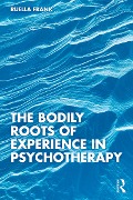 Cover-Bild zum Titel 'The Bodily Roots of Experience in Psychotherapy' von 'Ruella Frank'