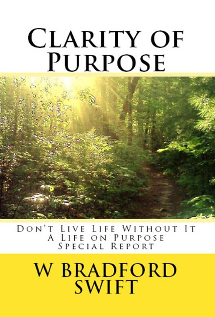 Clarity of Purpose: Don't Live Life Without It (A Life On Purpose Special Report, #1) - W. Bradford Swift