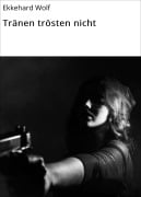 Cover-Bild zum Titel 'Tränen trösten nicht' von 'Ekkehard Wolf'