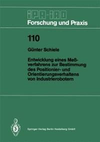 Entwicklung eines Meßverfahrens zur Bestimmung des Positionier- und Orientierungsverhaltens von Industrierobotern - Günter Schiele