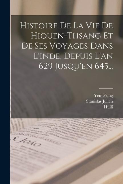 Histoire De La Vie De Hiouen-thsang Et De Ses Voyages Dans L'inde, Depuis L'an 629 Jusqu'en 645... - Yen-Ts'ung, Stanislas Julien