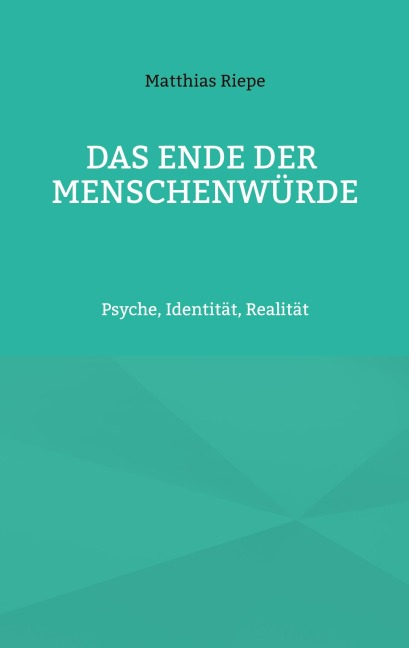 Das Ende der Menschenwürde - Matthias W. Riepe
