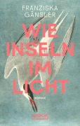 Cover-Bild zum Titel 'Wie Inseln im Licht' von 'Franziska Gänsler'