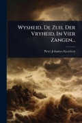 Cover-Bild zum Titel 'Wysheid, De Zuil Der Vryheid, In Vier Zangen...' von 'Pieter Johannes Kasteleyn'