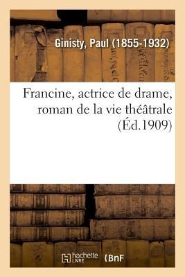 Francine, Actrice de Drame, Roman de la Vie Théâtrale - Paul Ginisty