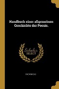 Handbuch Einer Allgemeinen Geschichte Der Poesie. - Anonymous