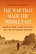 Cover-Bild zum Titel 'The War That Made the Middle East' von 'Mustafa Aksakal'