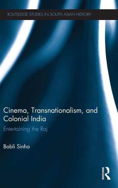 Cinema, Transnationalism, and Colonial India - Babli Sinha