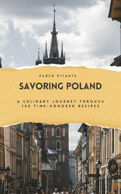 Savoring Poland: A Culinary Journey Through 100 Time-Honored Recipes - Pablo Picante