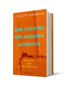 Cover-Bild zum Titel 'Den Schmerz der Anderen begreifen' von 'Charlotte Wiedemann'