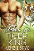 Taken by the Tiger King (Steamy Shifter Romances, #2) - Kenzie Skye