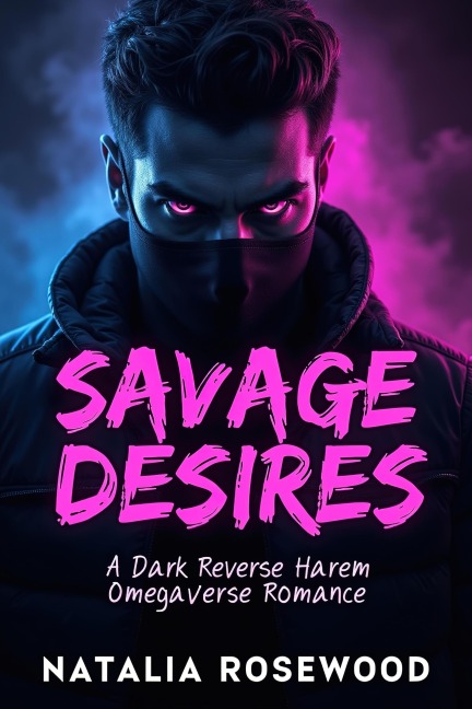 Savage Desires: A Dark Reverse Harem Omegaverse Romance (Twisted Alphas Series) - Natalia Rosewood