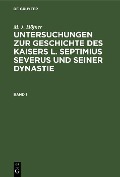 Cover-Bild zum Titel 'M. J. Höfner: Untersuchungen zur Geschichte des Kaisers L. Septimius Severus und seiner Dynastie. Band 1' von 'M. J. Höfner'