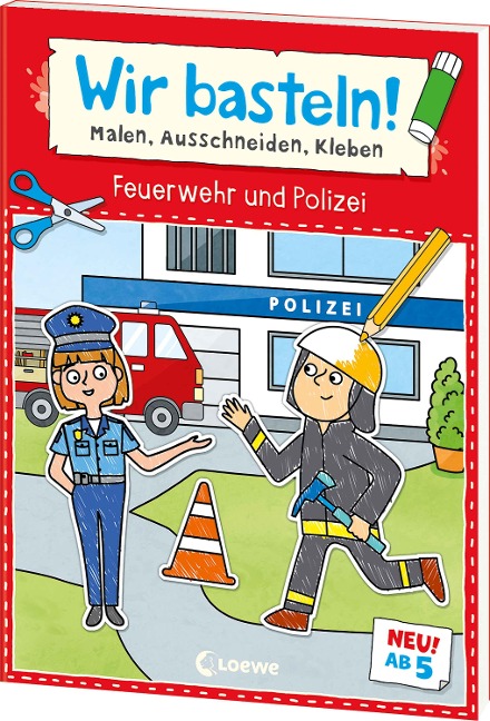 Wir basteln! ab 5 Jahren - Malen, Ausschneiden, Kleben - Feuerwehr und Polizei - 