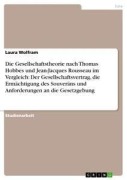 Cover-Bild zum Titel 'Die Gesellschaftstheorie nach Thomas Hobbes und Jean-Jacques Rousseau im Vergleich: Der Gesellschaftsvertrag, die Ermächtigung des Souveräns und Anforderungen an die Gesetzgebung' von 'Laura Wolfram'